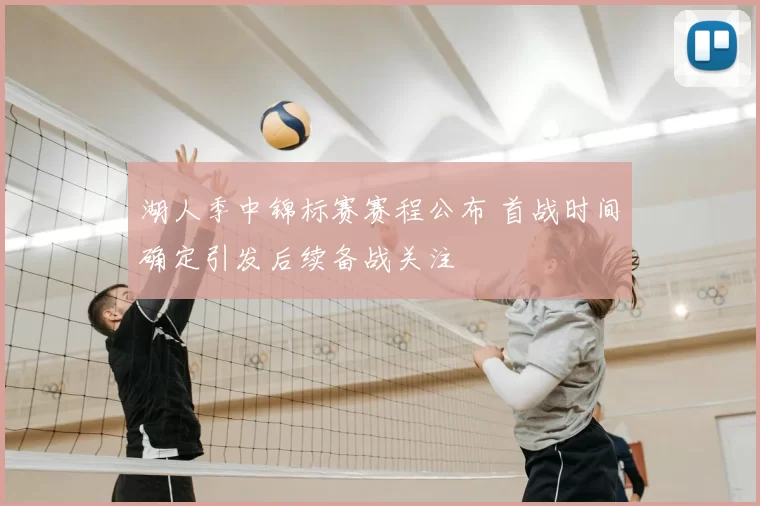 湖人季中锦标赛赛程公布 首战时间确定引发后续备战关注