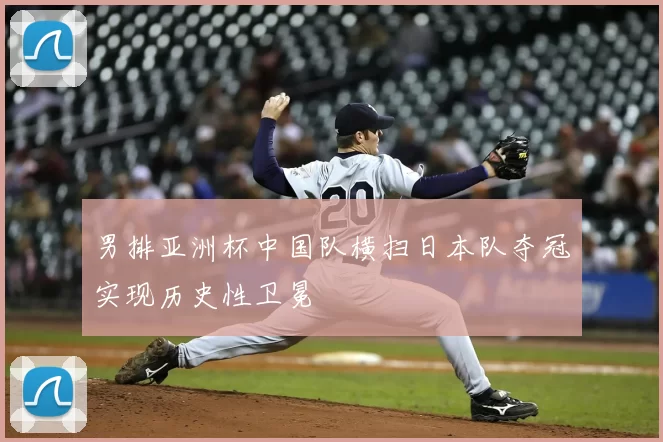 男排亚洲杯中国队横扫日本队夺冠实现历史性卫冕