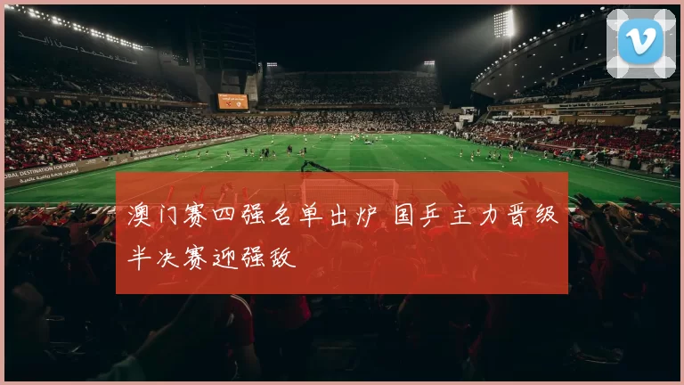 澳门赛四强名单出炉 国乒主力晋级半决赛迎强敌