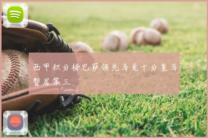 西甲积分榜巴萨领先马竞十分皇马暂居第三