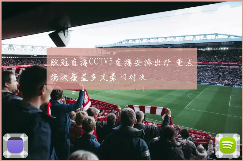 欧冠直播CCTV5直播安排出炉 重点场次覆盖多支豪门对决