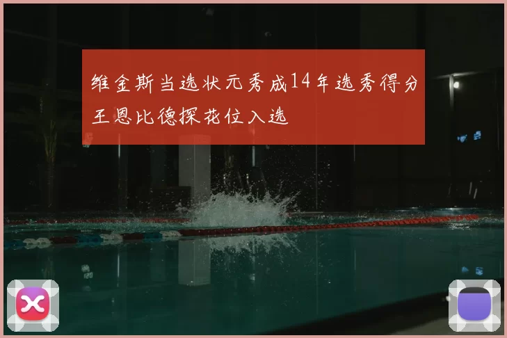 维金斯当选状元秀成14年选秀得分王恩比德探花位入选