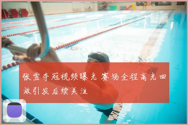 张雪夺冠视频曝光 赛场全程高光回放引发后续关注