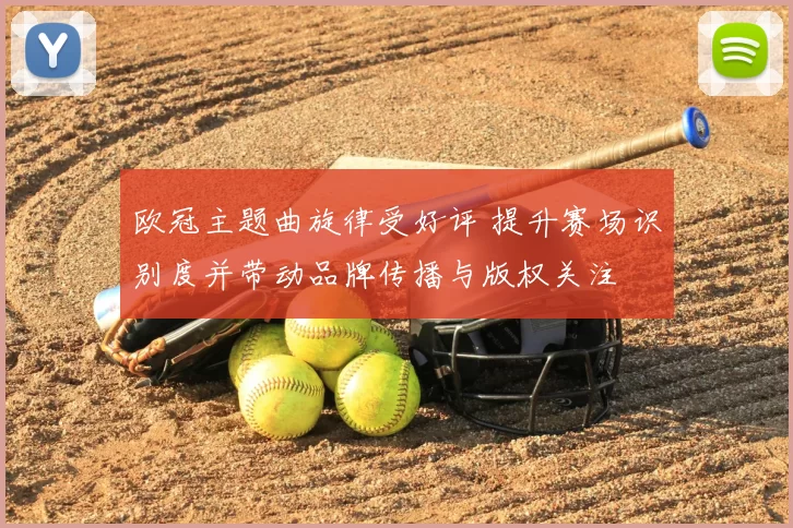 欧冠主题曲旋律受好评 提升赛场识别度并带动品牌传播与版权关注