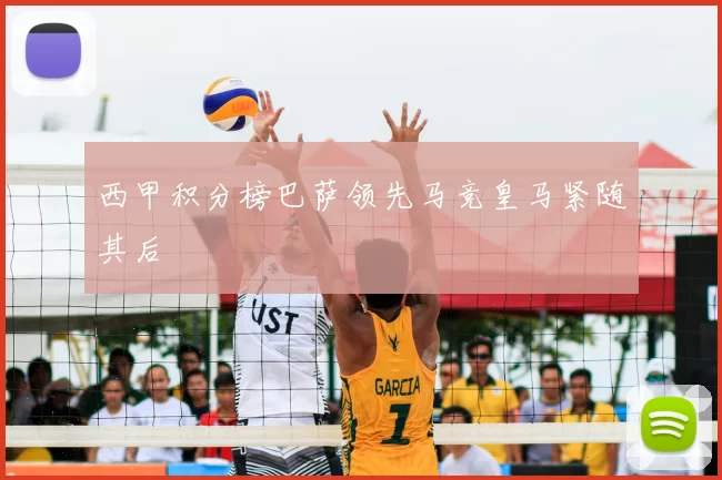 西甲积分榜巴萨领先马竞皇马紧随其后