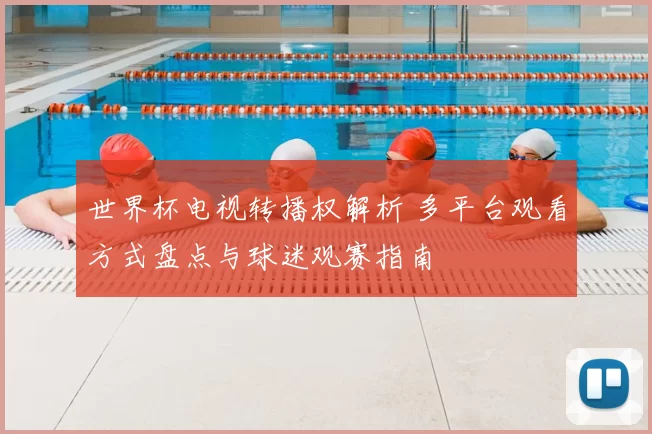 世界杯电视转播权解析 多平台观看方式盘点与球迷观赛指南
